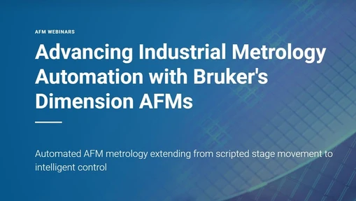 Advancing Industrial Metrology Automation with Bruker's Dimension AFMs
