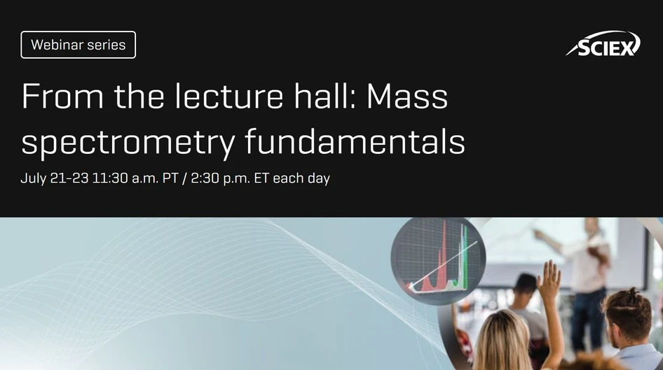 SCIEX: From the lecture hall: Mass spectrometry fundamentals