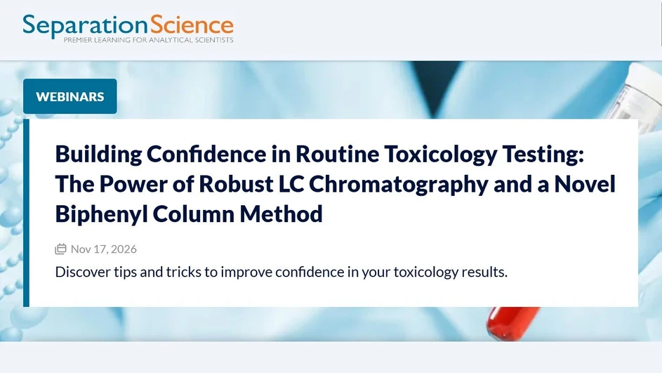 SeparationScience: Building Confidence in Routine Toxicology Testing: The Power of Robust LC Chromatography and a Novel Biphenyl Column Method