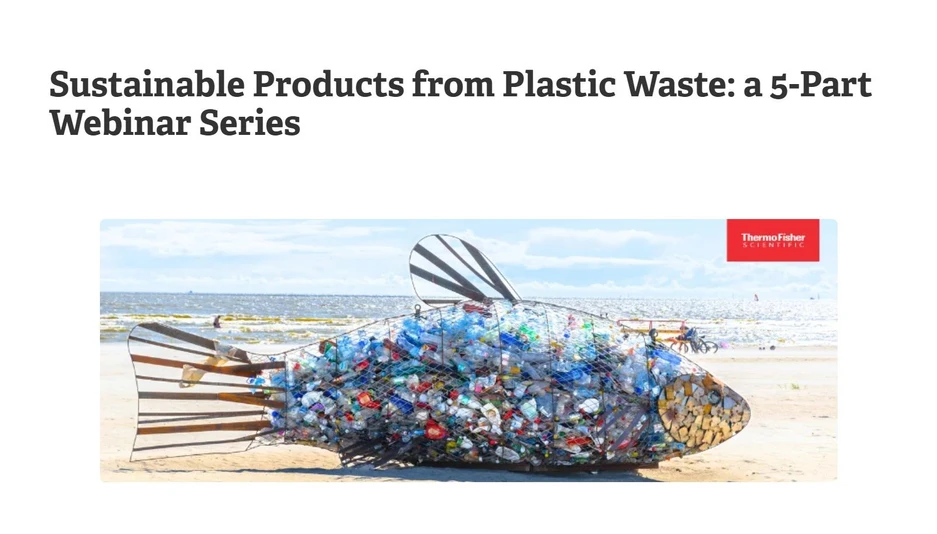 <p><strong>Thermo Fisher Scientific: </strong>WEBINAR SERIES: Sustainable Products from Plastic Waste</p>