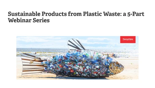 Thermo Fisher Scientific WEBINAR SERIES: Sustainable Products from Plastic Waste